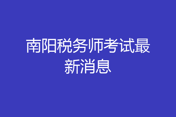 南阳税务师考试最新消息
