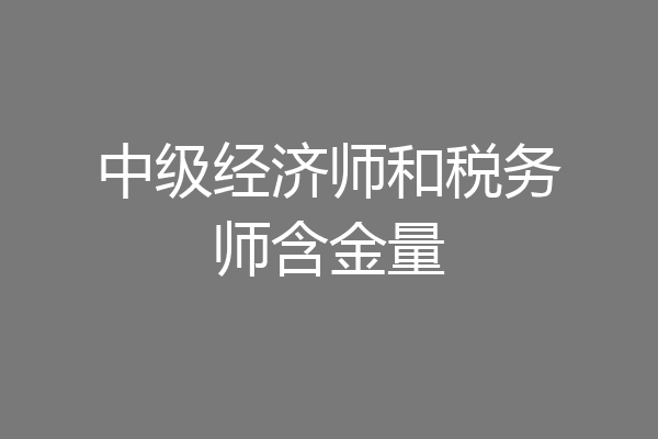 中级经济师和税务师含金量
