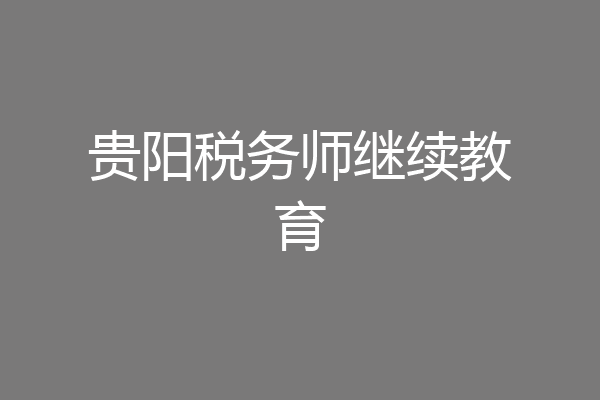 贵阳税务师继续教育