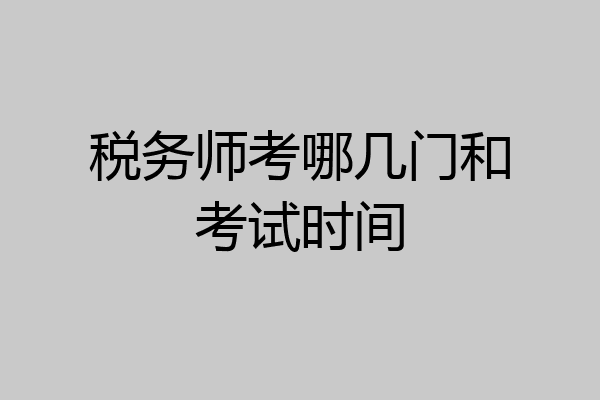 税务师考哪几门和考试时间