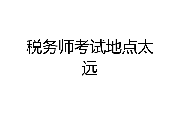 税务师考试地点太远