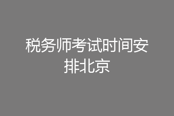 税务师考试时间安排北京