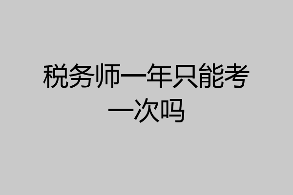 税务师一年只能考一次吗