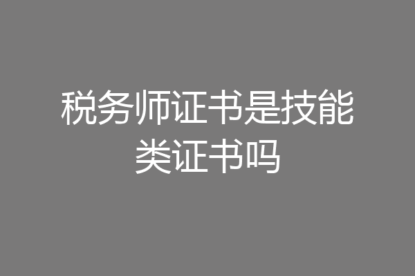 税务师证书是技能类证书吗