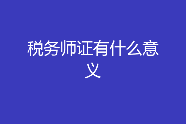 税务师证有什么意义
