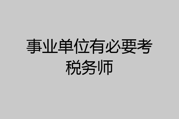 事业单位有必要考税务师