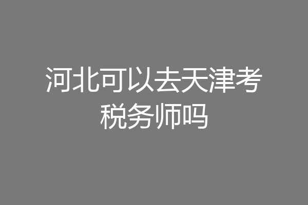 河北可以去天津考税务师吗