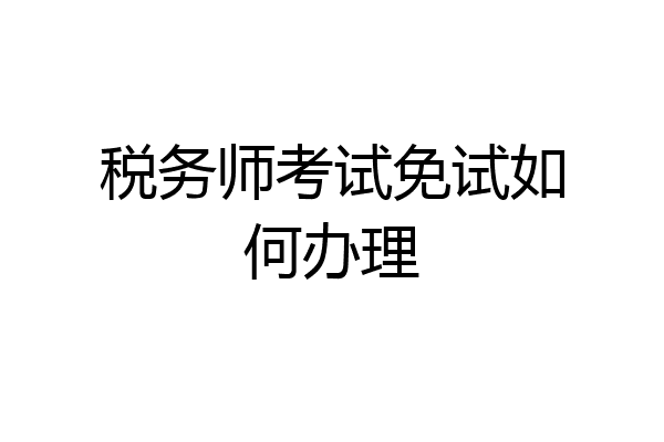 税务师考试免试如何办理