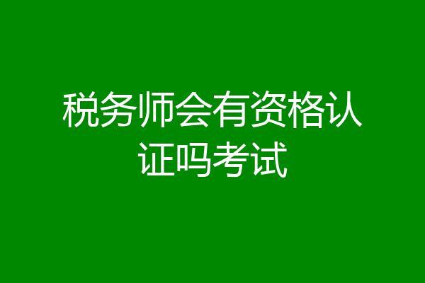 税务师会有资格认证吗考试