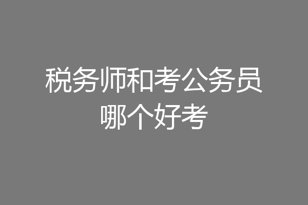 税务师和考公务员哪个好考