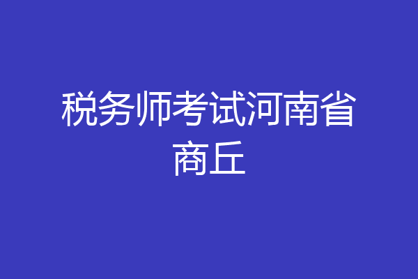 税务师考试河南省商丘