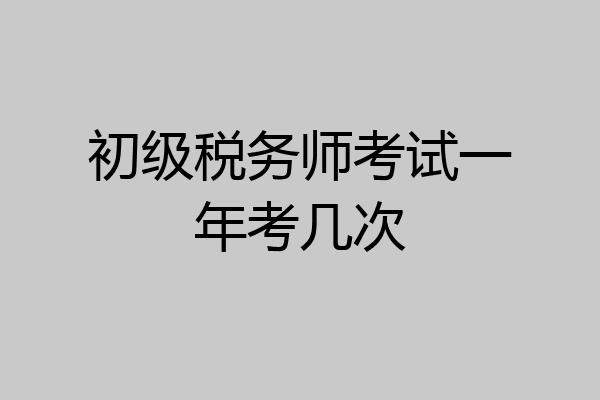 初级税务师考试一年考几次