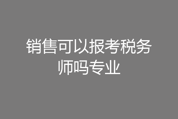 销售可以报考税务师吗专业