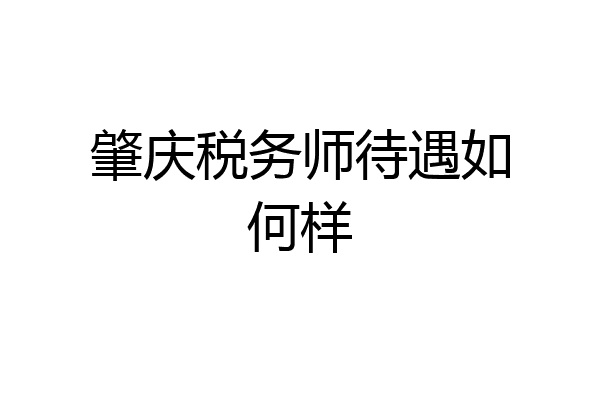 肇庆税务师待遇如何样