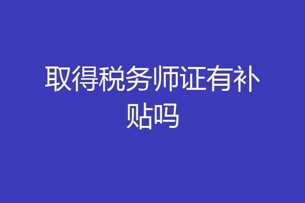 取得税务师证有补贴吗