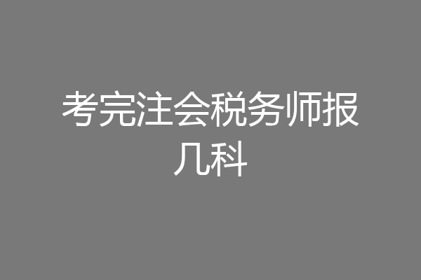 考完注会税务师报几科