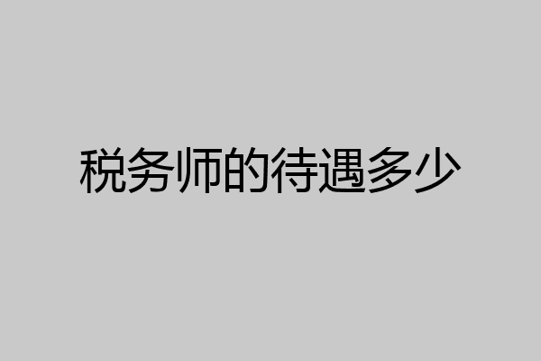 税务师的待遇多少