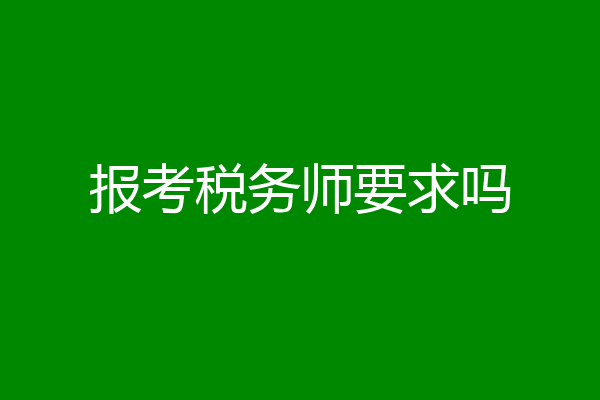 报考税务师要求吗
