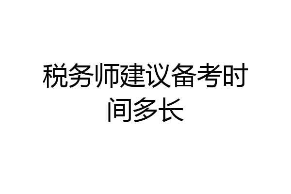 税务师建议备考时间多长