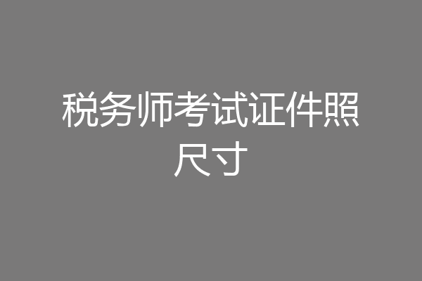 税务师考试证件照尺寸