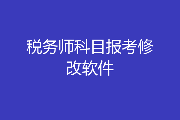 税务师科目报考修改软件