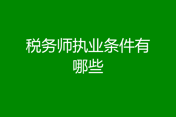 税务师执业条件有哪些