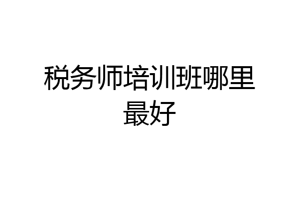 税务师培训班哪里最好