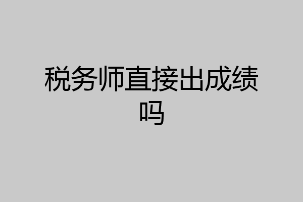 税务师直接出成绩吗