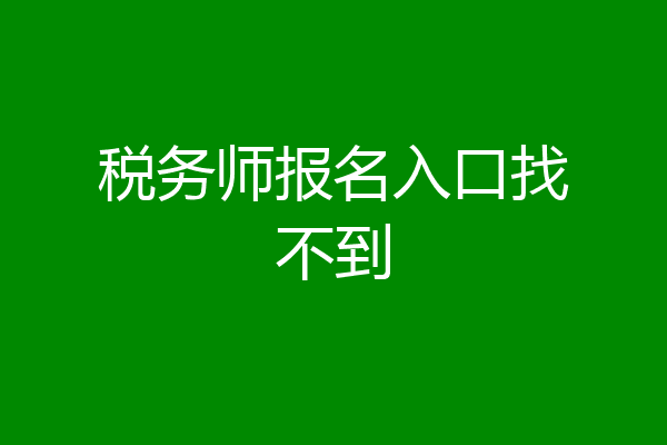 税务师报名入口找不到