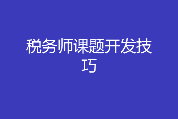 税务师课题开发技巧