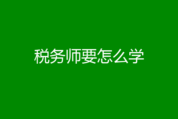 税务师要怎么学