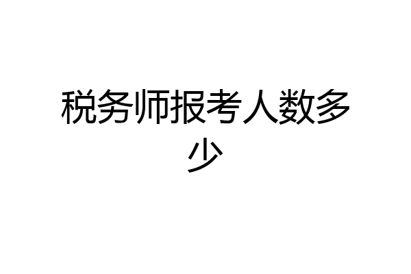 税务师报考人数多少