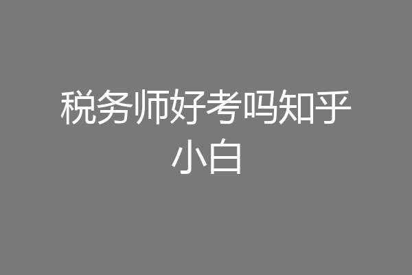 税务师好考吗知乎小白