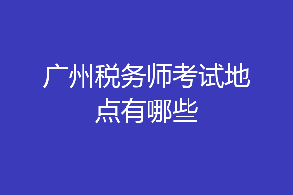 广州税务师考试地点有哪些