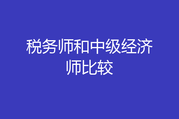 税务师和中级经济师比较