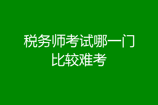 税务师考试哪一门比较难考
