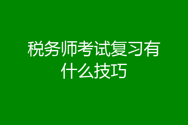 税务师考试复习有什么技巧