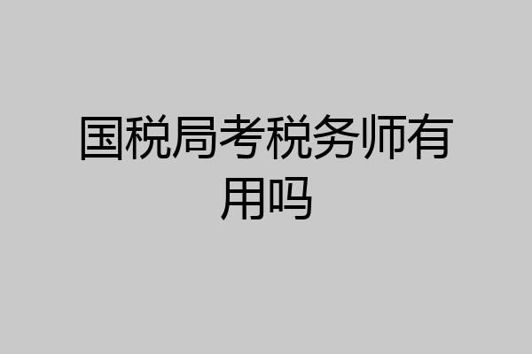 国税局考税务师有用吗