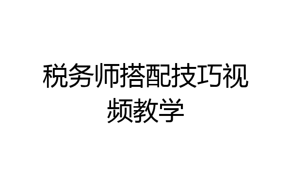 税务师搭配技巧视频教学