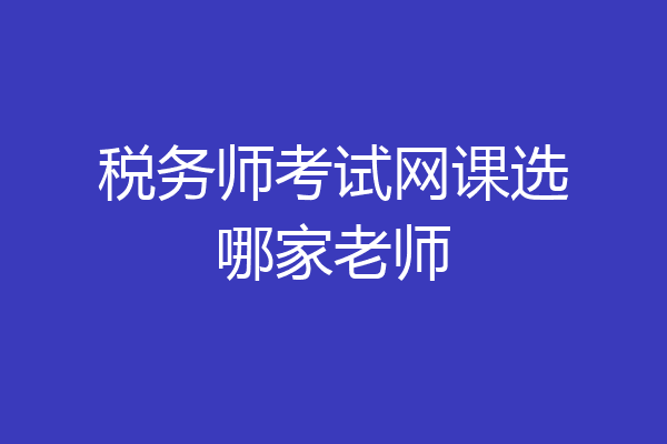 税务师考试网课选哪家老师