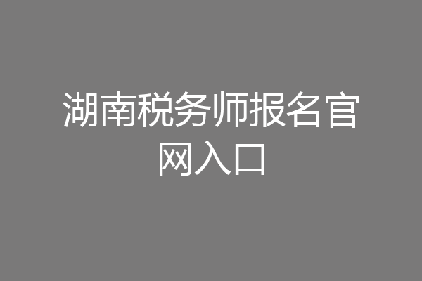 湖南税务师报名官网入口