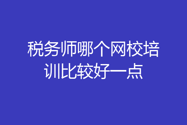 税务师哪个网校培训比较好一点