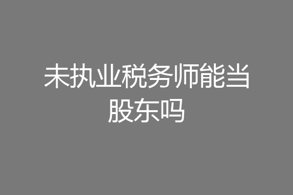 未执业税务师能当股东吗
