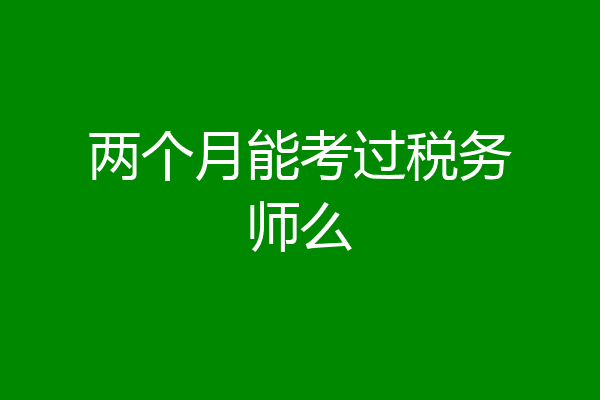 两个月能考过税务师么