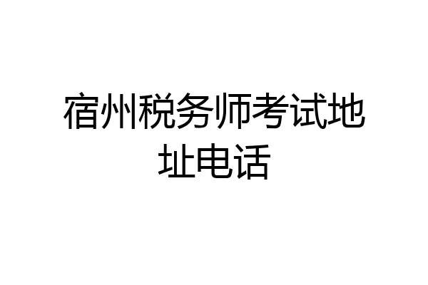 宿州税务师考试地址电话