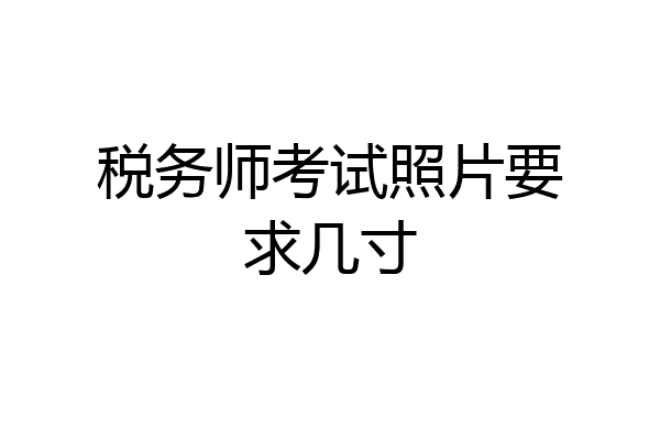 税务师考试照片要求几寸