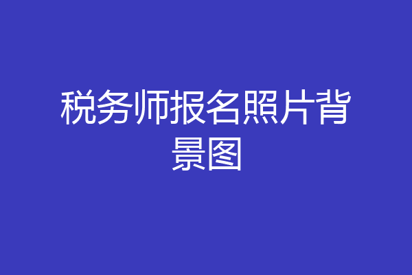 税务师报名照片背景图