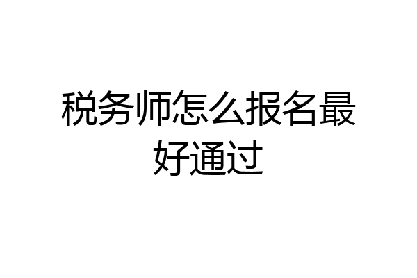 税务师怎么报名最好通过