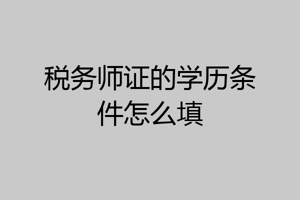 税务师证的学历条件怎么填