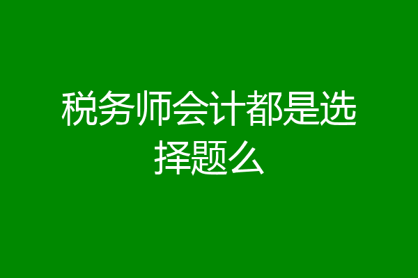 税务师会计都是选择题么